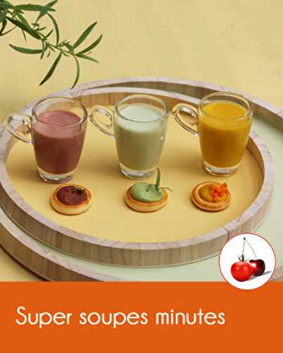 Super soupes minute | Cahier de recettes Printemps Eté 2016