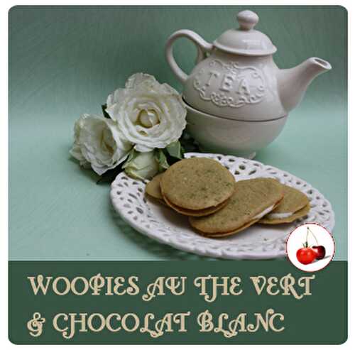 WOOPIES AU THE VERT, FOURRES AU CHOCOLAT BLANC