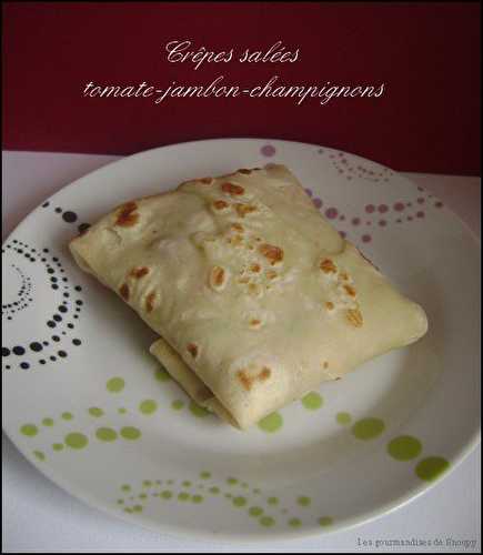 Crêpes salées tomate-jambon-champignons