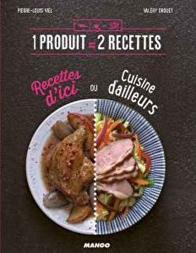 1 produit = 2 recettes - recettes d'ici ou cuisine d'ailleurs