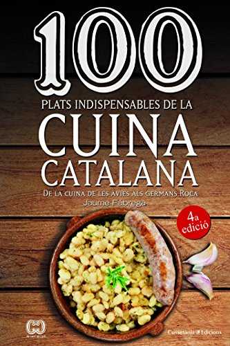 100 plats indispensables de la cuina catalana: De la cuina de les àvies als germans Roca