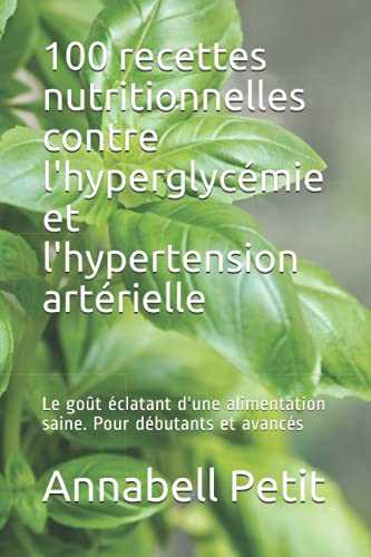 100 recettes nutritionnelles contre l'hyperglycémie et l'hypertension artérielle: Le goût éclatant d'une alimentation saine. Pour débutants et avancés