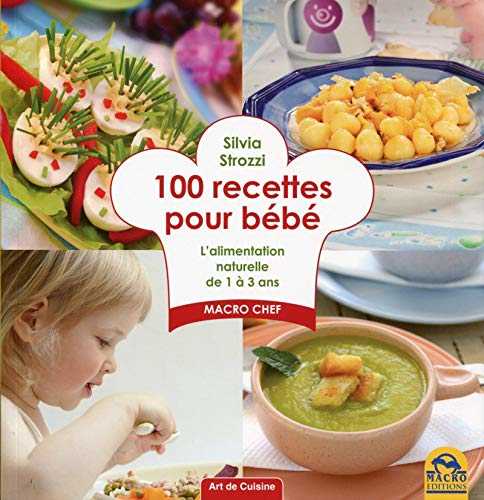 100 recettes pour bébé : L'alimentation naturelle de 1 à 3 ans