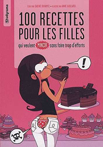 100 recettes pour les filles qui veulent mincir sans faire trop d'effort