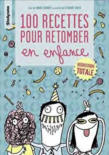 100 recettes pour retomber en enfance