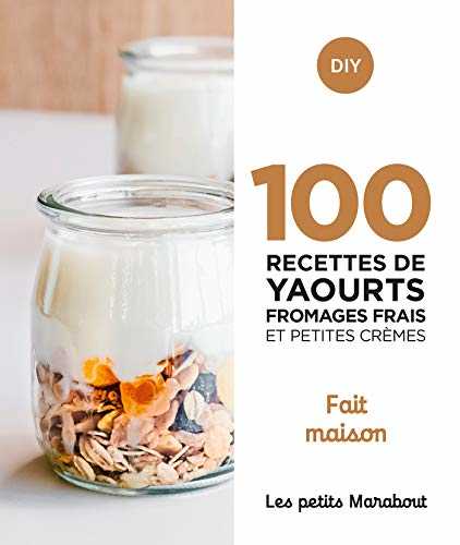 100 recettes yaourts fromages frais et petites crèmes - Fait maison