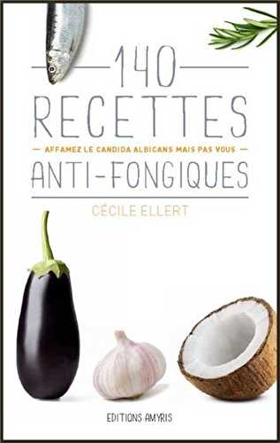 140 recettes anti-fongiques - affamez le candida albicans mais pas vous