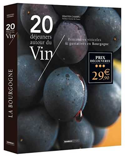 20 déjeuners autour du vin : rencontres viticoles & gustatives en bourgogne