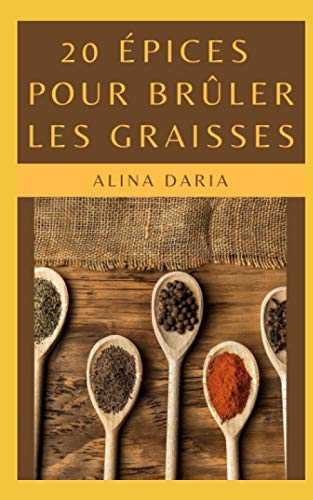 20 épices pour brûler les graisses: Perdez du poids et devenez mince grâce aux épices qui accélèrent votre métabolisme et stimulent votre perte de graisse