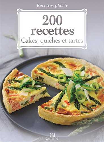 200 recettes - cakes, quiches et tartes