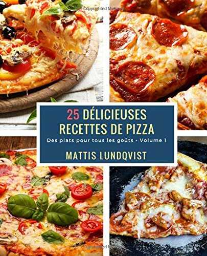 25 Délicieuses Recettes de Pizza - Volume 1: Des plats pours tous les goûts