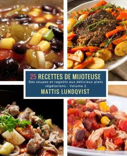 25 Recettes de Mijoteuse - Volume 2: Des soupes et ragoûts aux délicieux plats végétariens