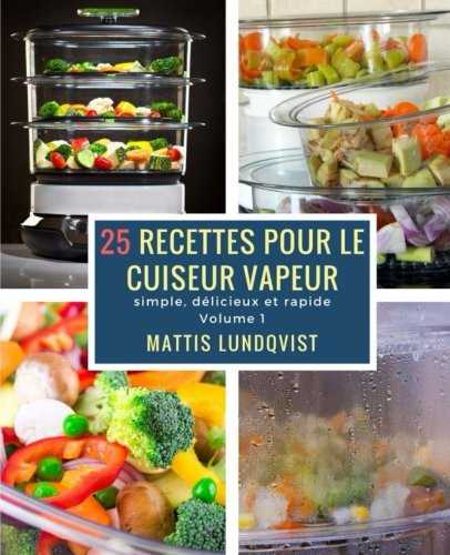 25 recettes pour le cuiseur vapeur: simple, délicieux et rapide