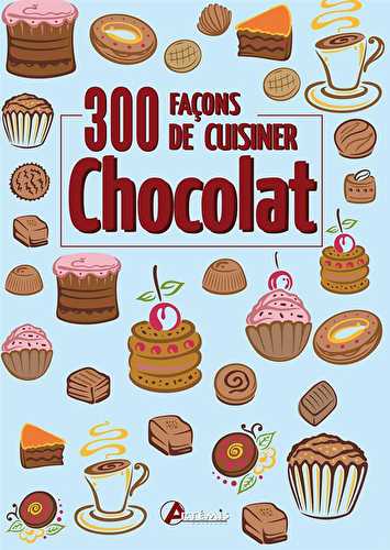 300 facons de cuisiner le chocolat