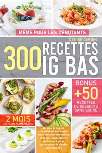 300 Recettes IG BAS: Un plan de régime exceptionnel de 2 mois à faible indice glycémique qui vous aide rapidement et facilement à gérer correctement le diabète sans privation