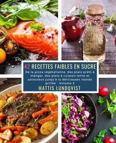 42 Recettes Faibles en Sucre - Volume 5: De la pizza végétalienne, des plats préts à manger, des plats à cuisson lente et savoureux jusqu'à la délicieuses viande grillée