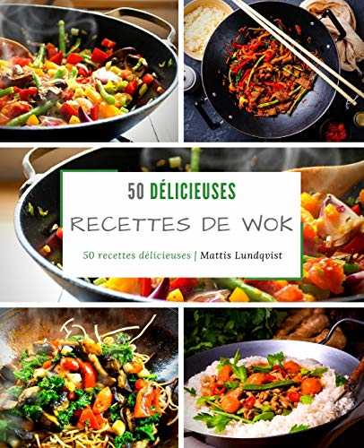 50 délicieuses recettes de wok: 50 recettes délicieuses