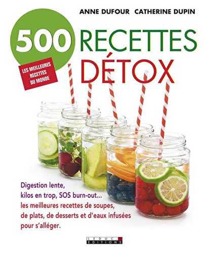 500 recettes détox - digestion lente, kilos en trop, sos burn-out... les meilleures recettes de soupes, de plats, de desserts et d'eaux infusées pour s'alléger