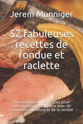 52 fabuleuses recettes de fondue et raclette: Des recettes authentiques pour une expérience culinaire avec de nouvelles variations et de la variété