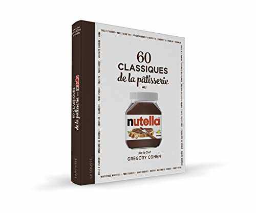 60 classiques de la pâtisserie au Nutella: 60 recettes à réaliser avec NUTELLA® pour des desserts ultra-gourmands !