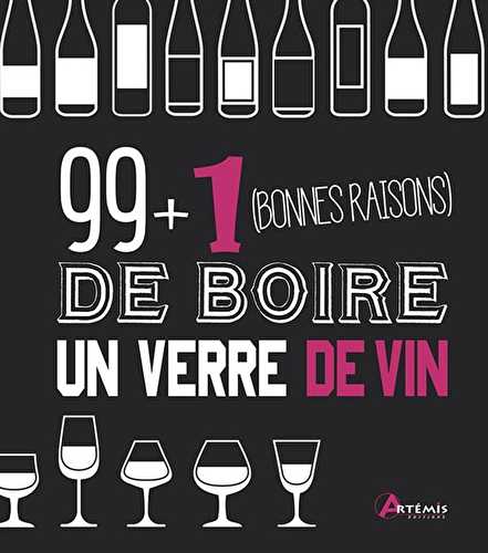 99 + 1 bonnes raisons de boire un verre de vin