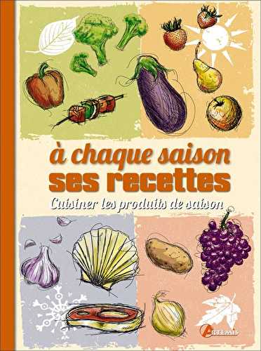 À chaque saison ses recettes - cuisiner les produits de saison