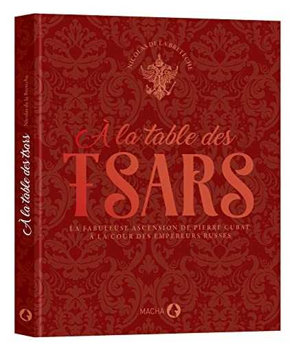 A la table des tsars: La fabuleuse ascension de Pierre Cubat à la cour des empereurs russes