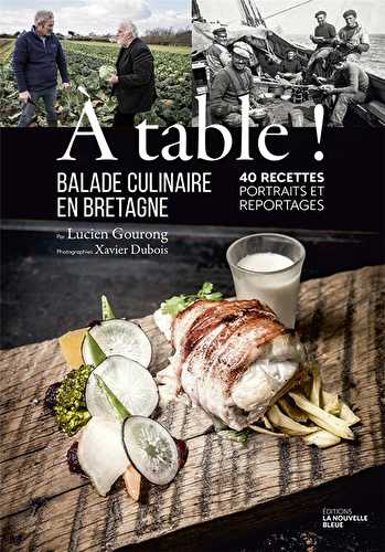 À table ! balade culinaire en bretagne - 40 recettes, portraits et reportages.