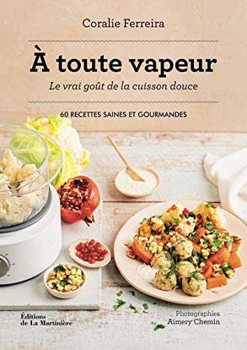 A toute vapeur - Le vrai goût de la cuisson douce - 60 recettes saines et gourmandes