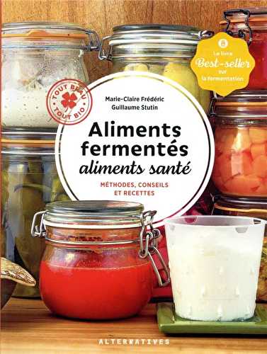 Aliments fermentés, aliments santé - méthodes, conseils et recettes