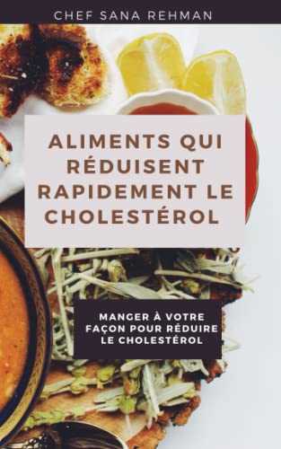 ALIMENTS QUI RÉDUISENT RAPIDEMENT LE CHOLESTÉROL: MANGER À VOTRE FAÇON POUR RÉDUIRE LE CHOLESTÉROL