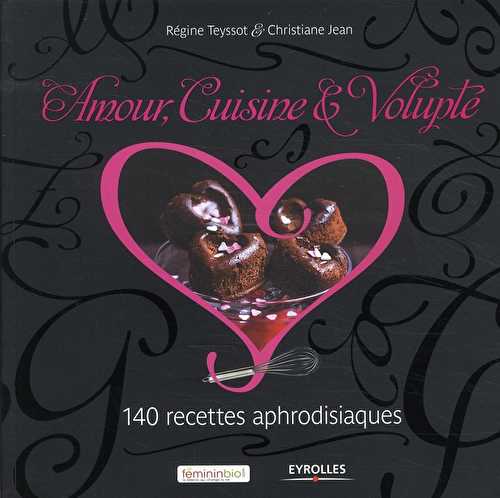 Amour, cuisine et volupté - 140 recettes aphrodisiaques