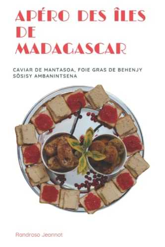 Apéro des îles de Madagascar: Apéro malgache, cuisine des îles, Caviar de Mantasoa, foie gras de Behenjy, Sôsisy Ambanitsena