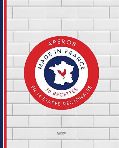 Apéros made in france - 70 recettes en 14 étapes régionales