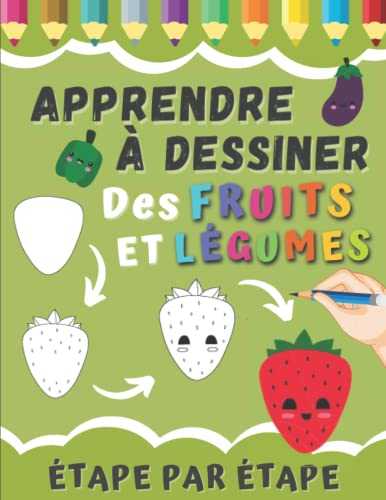 Apprendre à Dessiner Des Fruits et Légumes Étape Par Étape: Apprendre à Reproduire Les Fruits et Légumes et Les Colorier Pour Les Débutants | Livre De ... | Cahier d'apprentissage Maternelle.