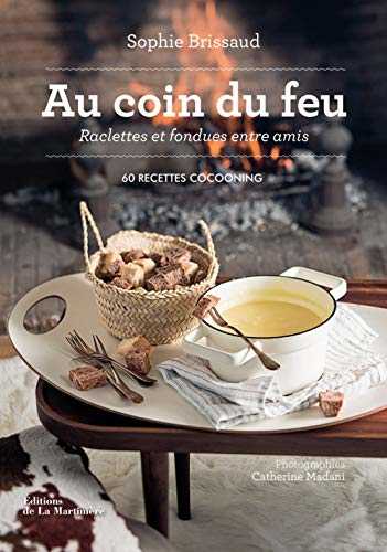 Au coin du feu, raclettes et fondues entre amis - 60 recettes cocooning