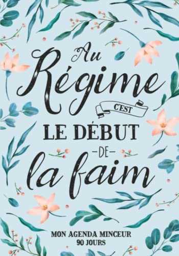 Au Régime C'est le Début de la Faim - Mon Agenda Minceur 90 Jours: Journal à Compléter Durant Votre Régime, Rééquilibrage Alimentaire ou Programme ... Vos Progrès et Rester Motivé Au Quotidien