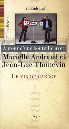 Autour d'une bouteille avec - jean-luc et murielle thunevin - le vin de garage