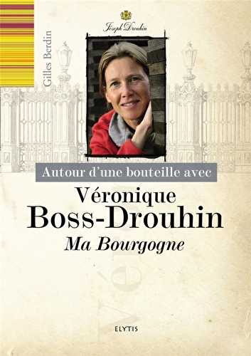 Autour d'une bouteille avec - véronique boss-drouhin, ma bourgogne