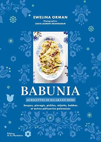 Babunia. Soupes, pierogis, pickles, mijotés, babkas et autres pâtisseries polonaises. 60 recettes de