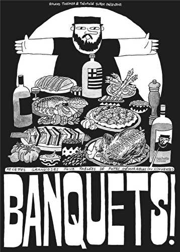 Banquets ! recettes grandioses pour tablées de potes mémorables (ou l'inverse)