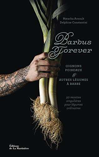 Barbus forever - oignons, poireaux et autres légumes à barbe - 50 recettes singulières pour légumes