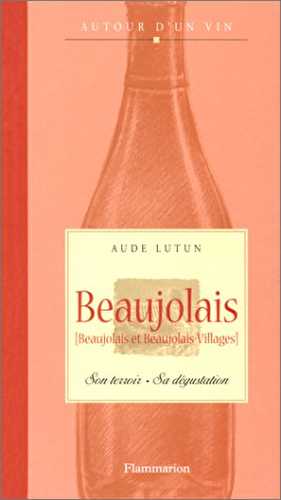 Beaujolais (Beaujolais et Beaujolais-Villages) : Son terroir - Sa dégustation