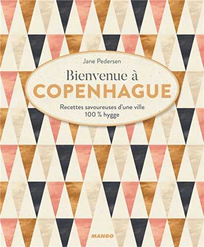 Bienvenue à copenhague - recettes savoureuses d'une ville 100% hygge