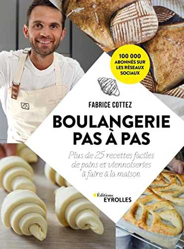 Boulangerie pas à pas: Plus de 25 recettes faciles de pains et viennoiseries à faire à la maison