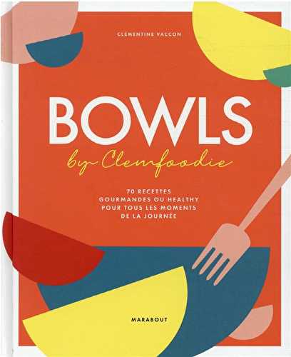 Bowls par clemfoodie : 70 recettes gourmandes ou healthy pour tous les moments de la journée