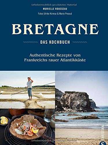 Bretagne - Das Kochbuch: Authentische Rezepte von Frankreichs rauer Atlantikküste