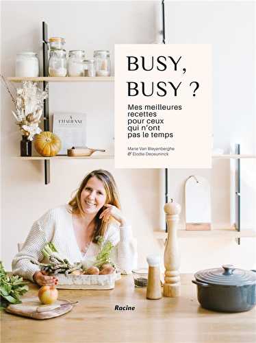 Busy, busy ? mes meilleures recettes pour ceux qui n'ont pas le temps