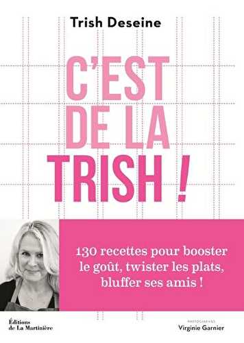 C'est de la trish ! 130 recettes pour booster le goût, twister les plats et bluffer ses amis