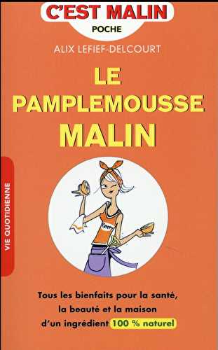 C'est malin poche - le pamplemousse malin - tous les bienfaits pour la santé, la beauté et la maison d'un ingrédient 100 % naturel